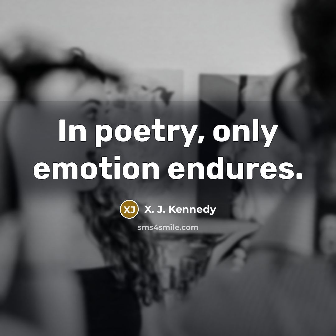 “In poetry, only emotion endures.…” quote by X. J. Kennedy
