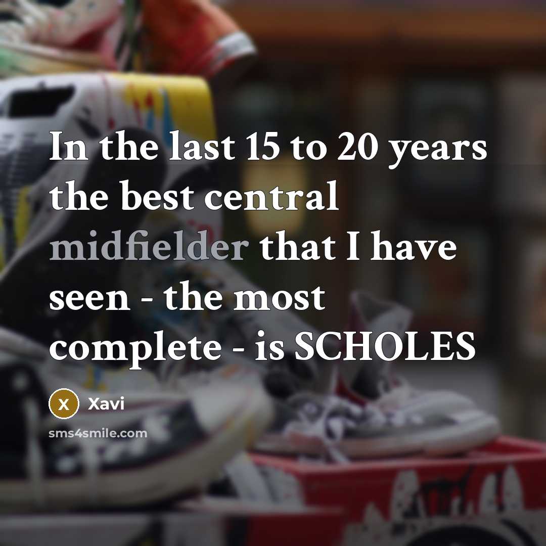 “In the last 15 to 20 years the best central midfielder that I have seen - the most complete - is SCHOLES” quote by Xavi