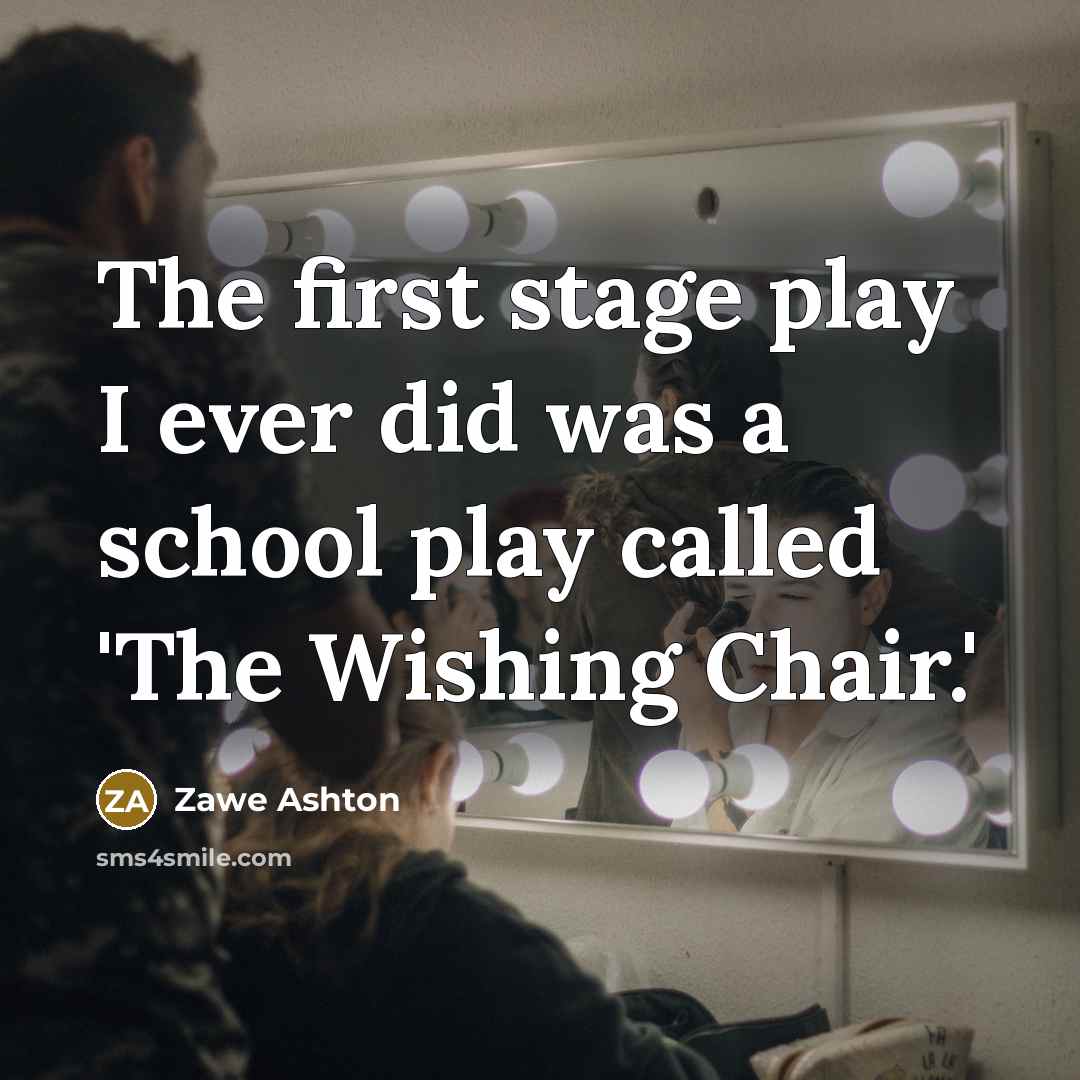 “The first stage play I ever did was a school play called 'The Wishing Chair.'” quote by Zawe Ashton