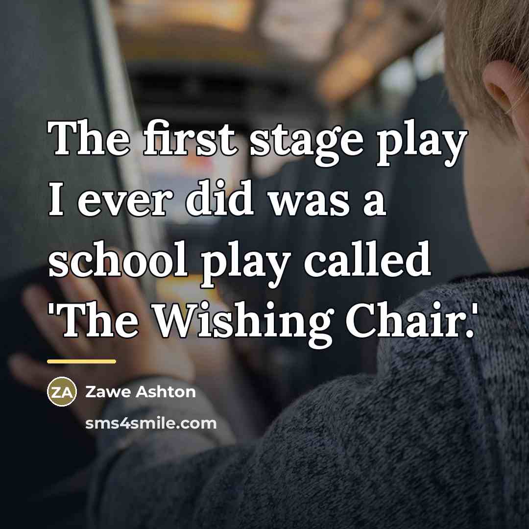 “The first stage play I ever did was a school…” quote by Zawe Ashton