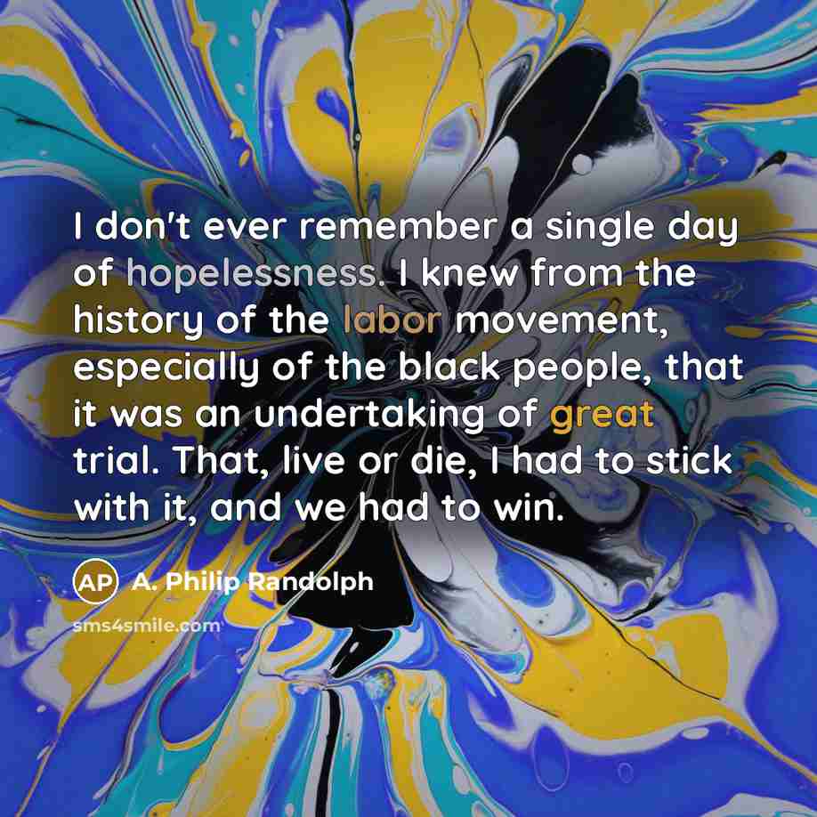 “I don't ever remember a single day of hopelessness. I…” quote by A. Philip Randolph