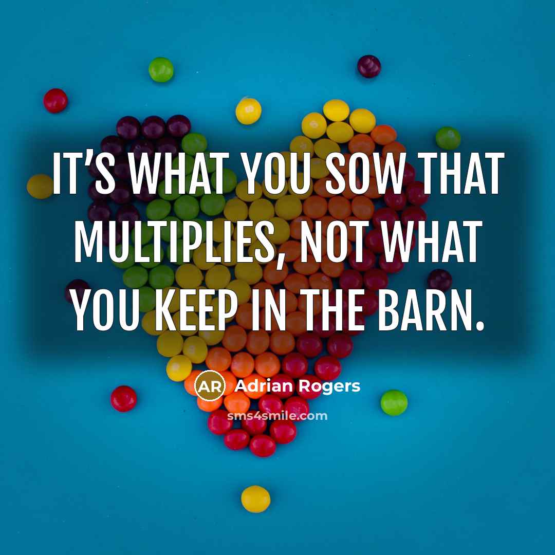 “It’s what you sow that multiplies, not what you keep…” quote by Adrian Rogers
