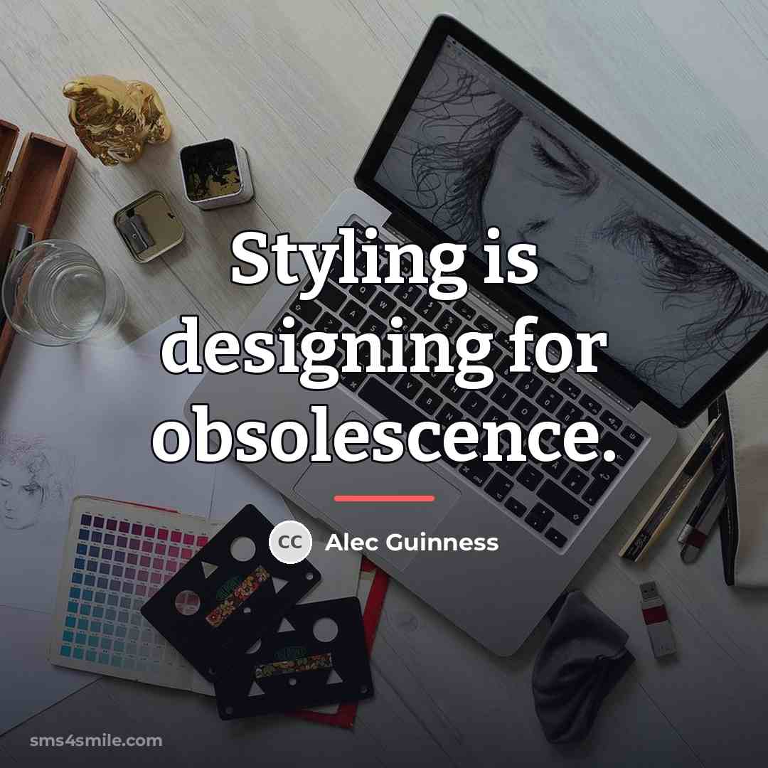 “Styling is designing for obsolescence.…” quote by Alec Guinness