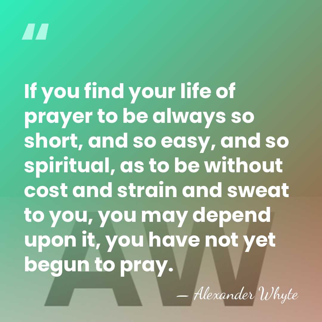 If you find your life of prayer to be always so short,&hellip; - Alexander Whyte