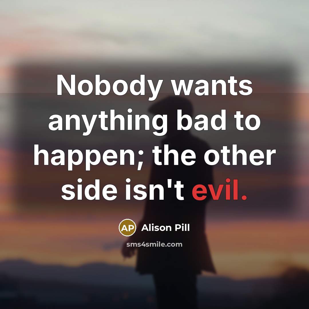 “Nobody wants anything bad to happen; the other side isn't…” quote by Alison Pill