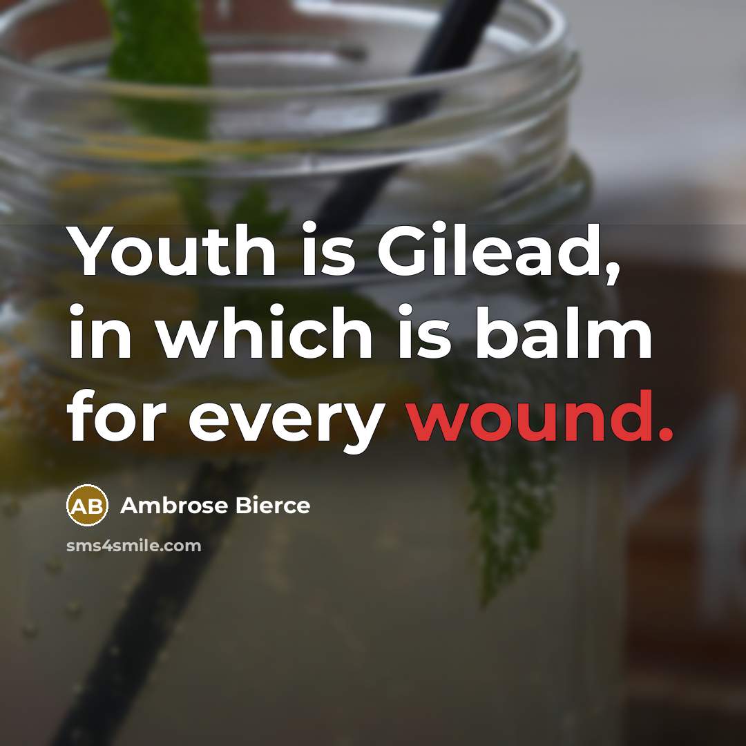 “Youth is Gilead, in which is balm for every wound.…” quote by Ambrose Bierce