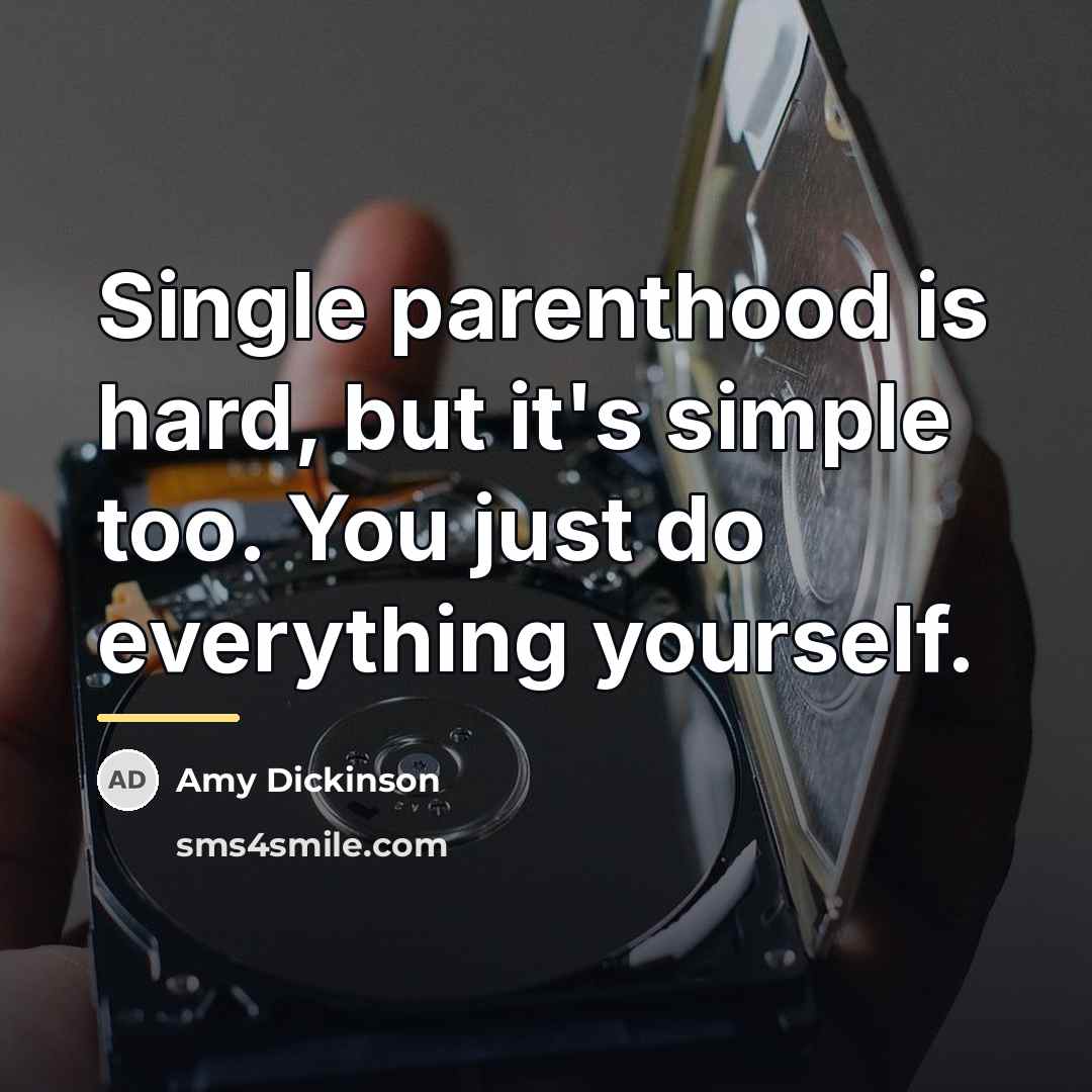 “Single parenthood is hard, but it's simple too. You just…” quote by Amy Dickinson