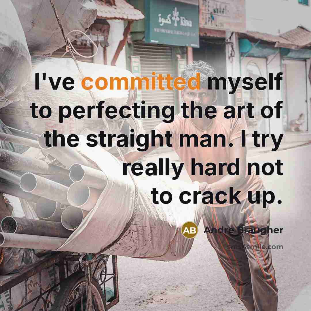 “I've committed myself to perfecting the art of the straight…” quote by Andre Braugher