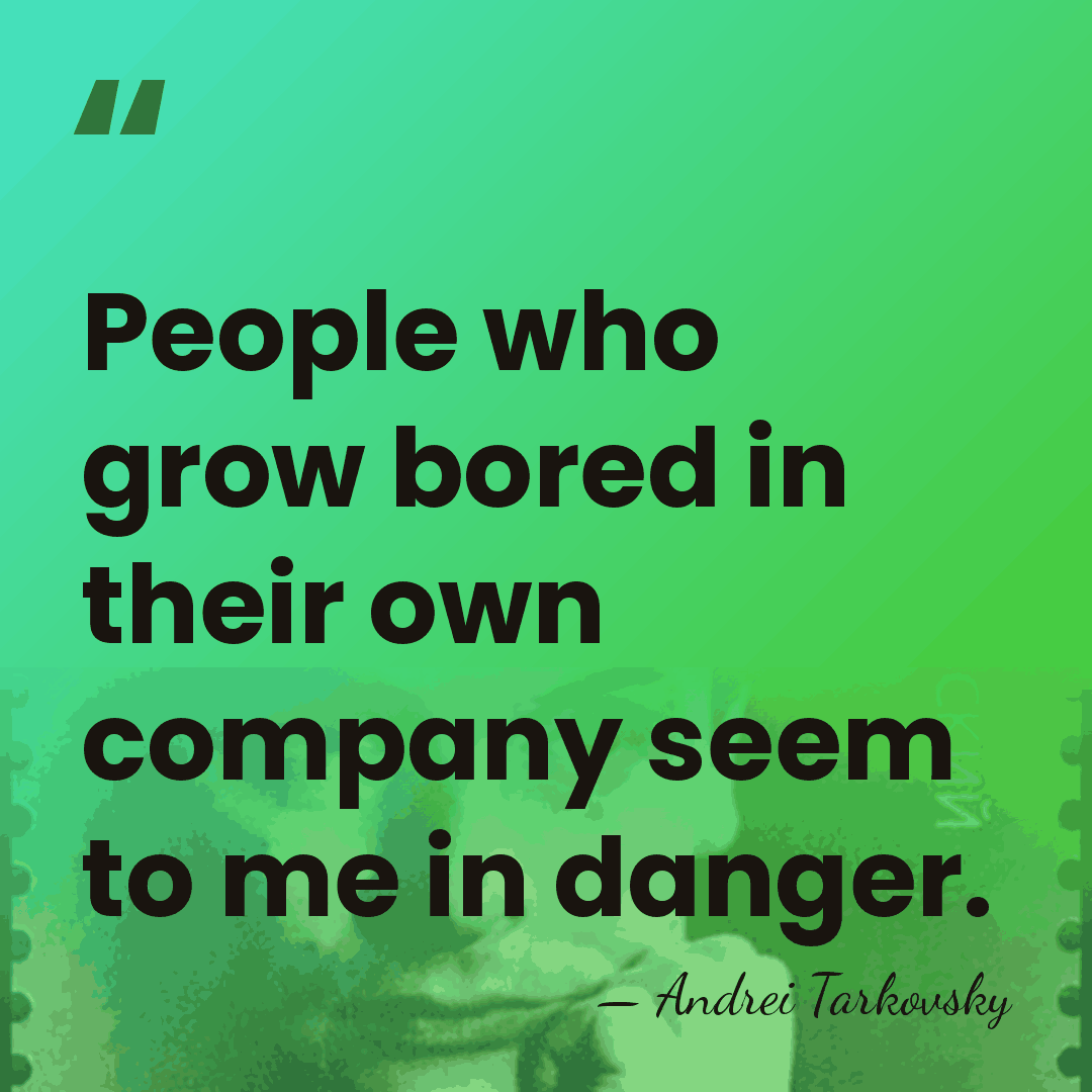 People who grow bored in their own company seem to me in&hellip; - Andrei Tarkovsky