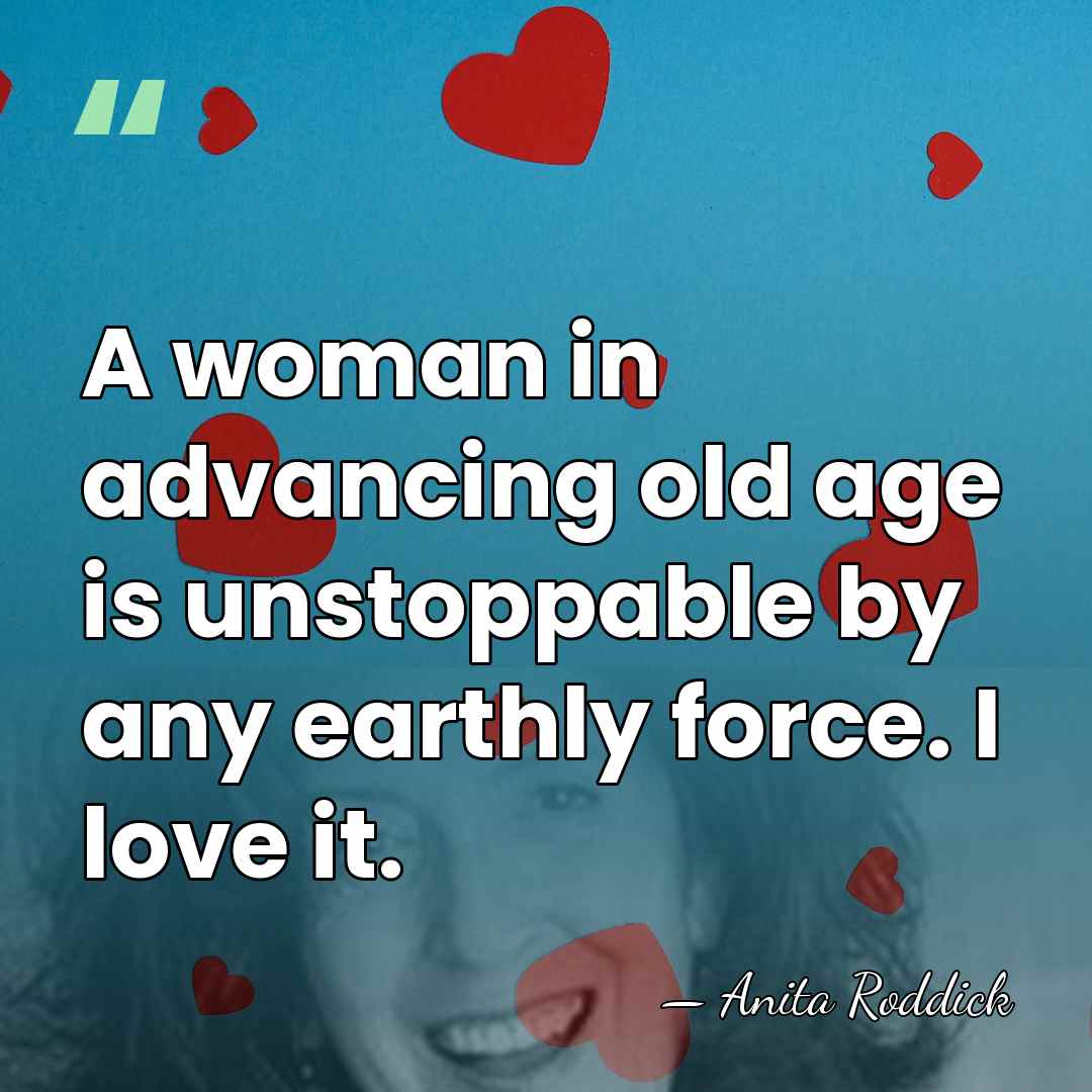 A woman in advancing old age is unstoppable by any earthly force.&hellip; - Anita Roddick