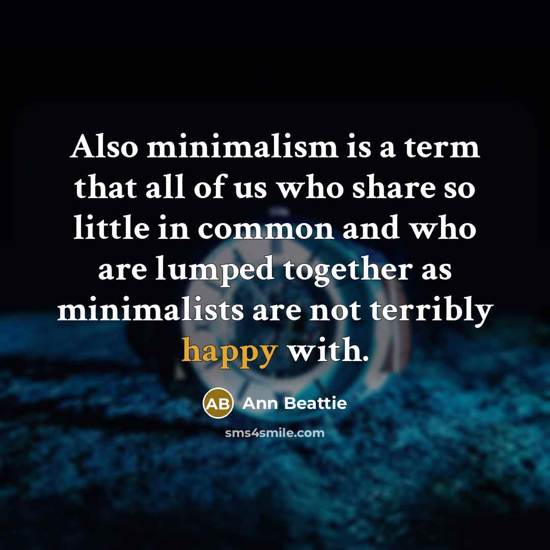 “Also minimalism is a term that all of us who…” quote by Ann Beattie