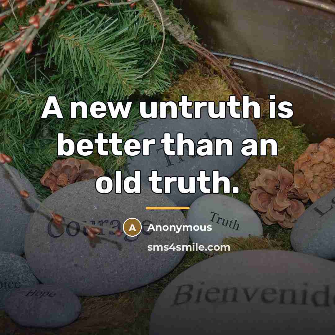 “A new untruth is better than an old truth.…” quote by Anonymous