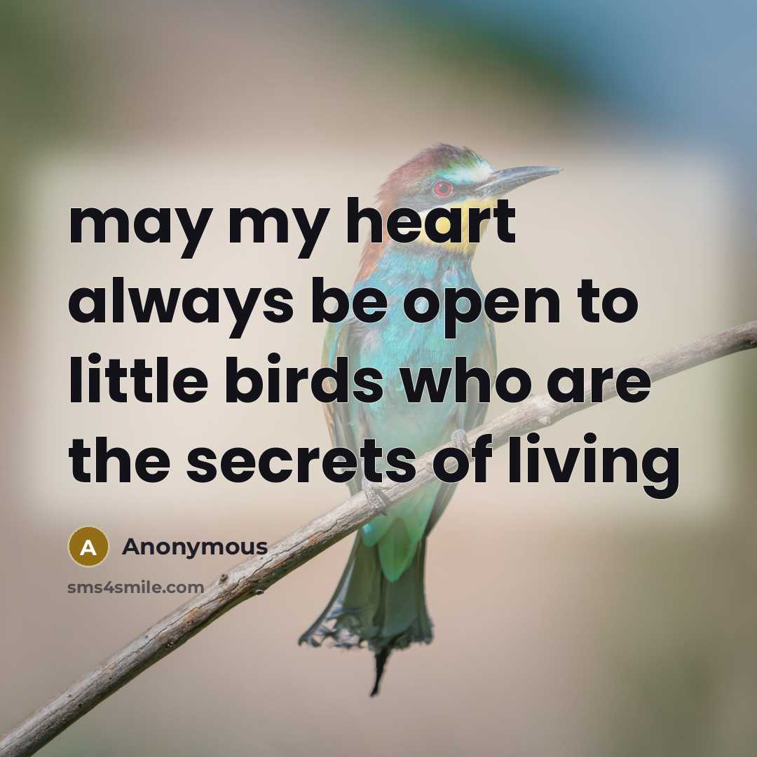 “may my heart always be open to little birds who…” quote by Anonymous
