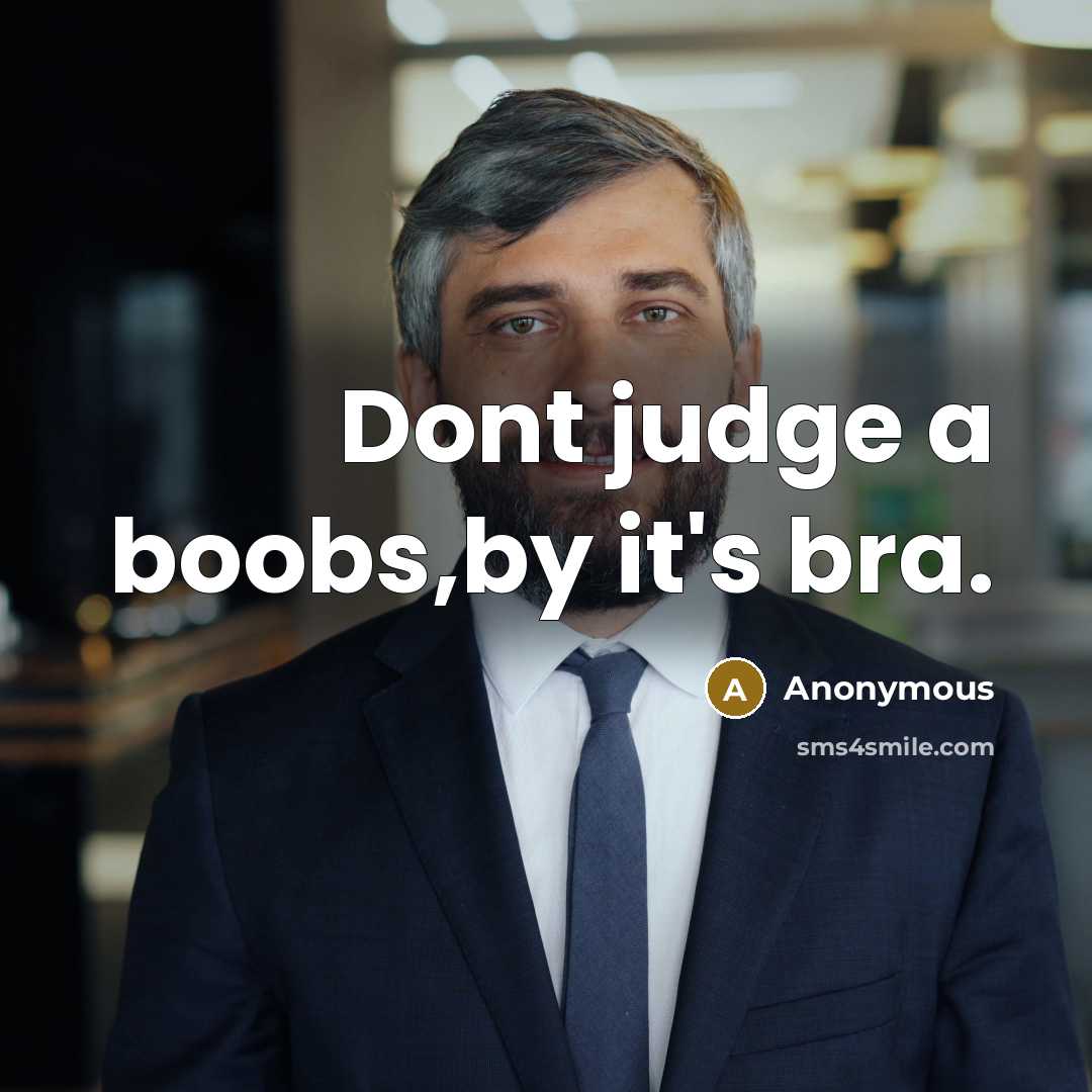 “Dont judge a boobs,by it's bra.” quote by Anonymous