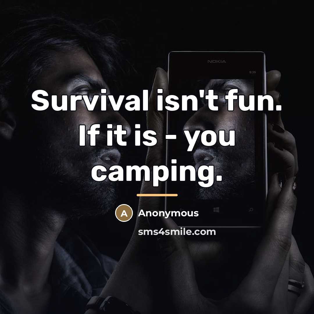 “Survival isn't fun. If it is - you camping.…” quote by Anonymous