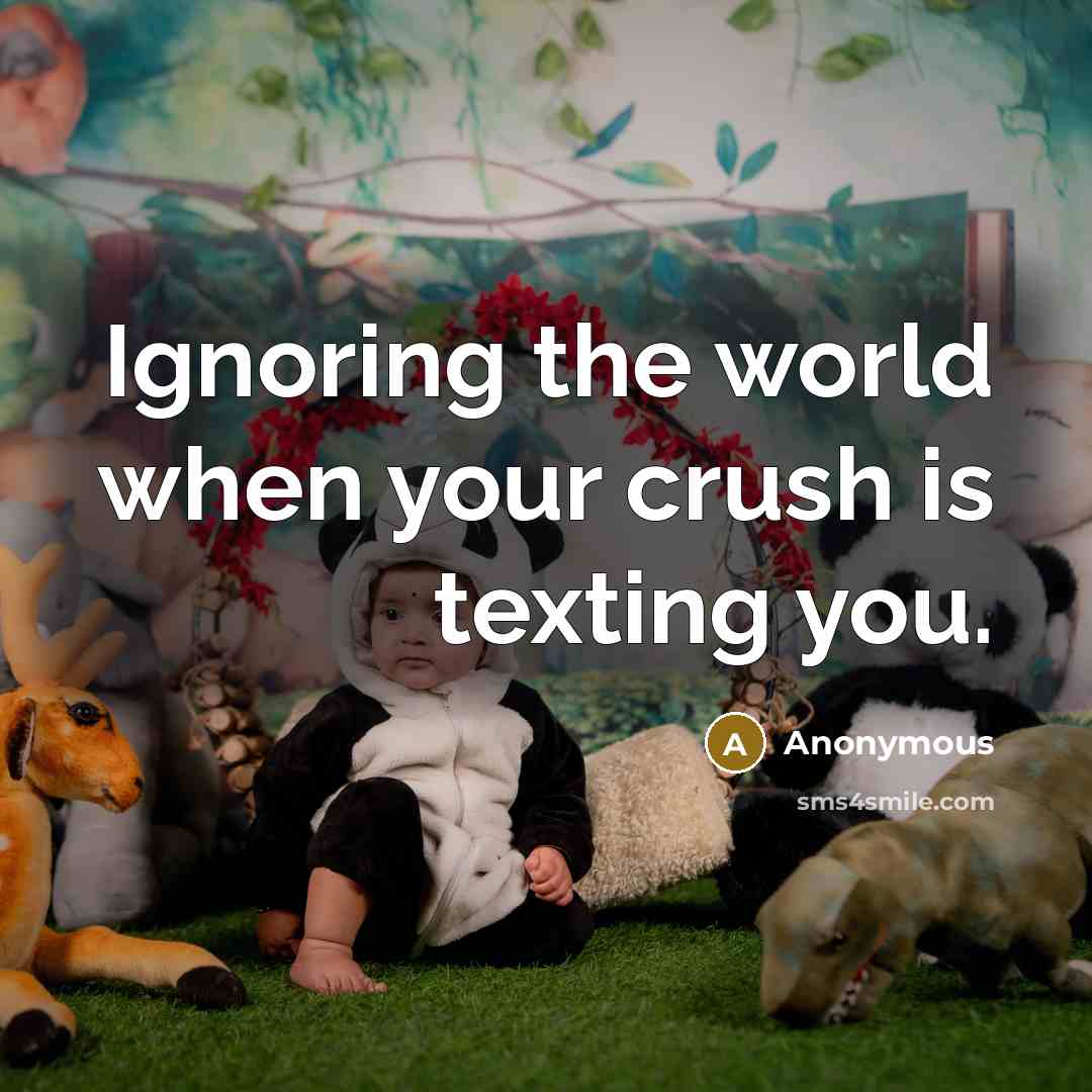 “Ignoring the world when your crush is texting you.…” quote by Anonymous