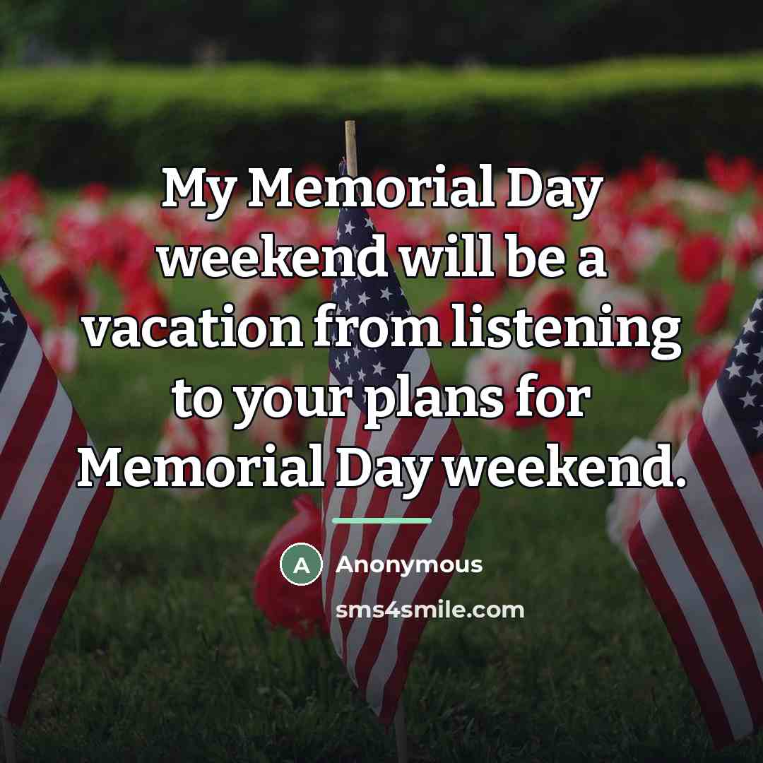 “My Memorial Day weekend will be a vacation from listening…” quote by Anonymous