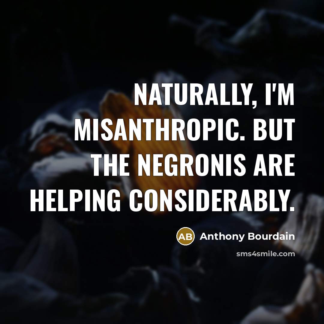 “Naturally, I'm misanthropic. But the Negronis are helping considerably.…” quote by Anthony Bourdain