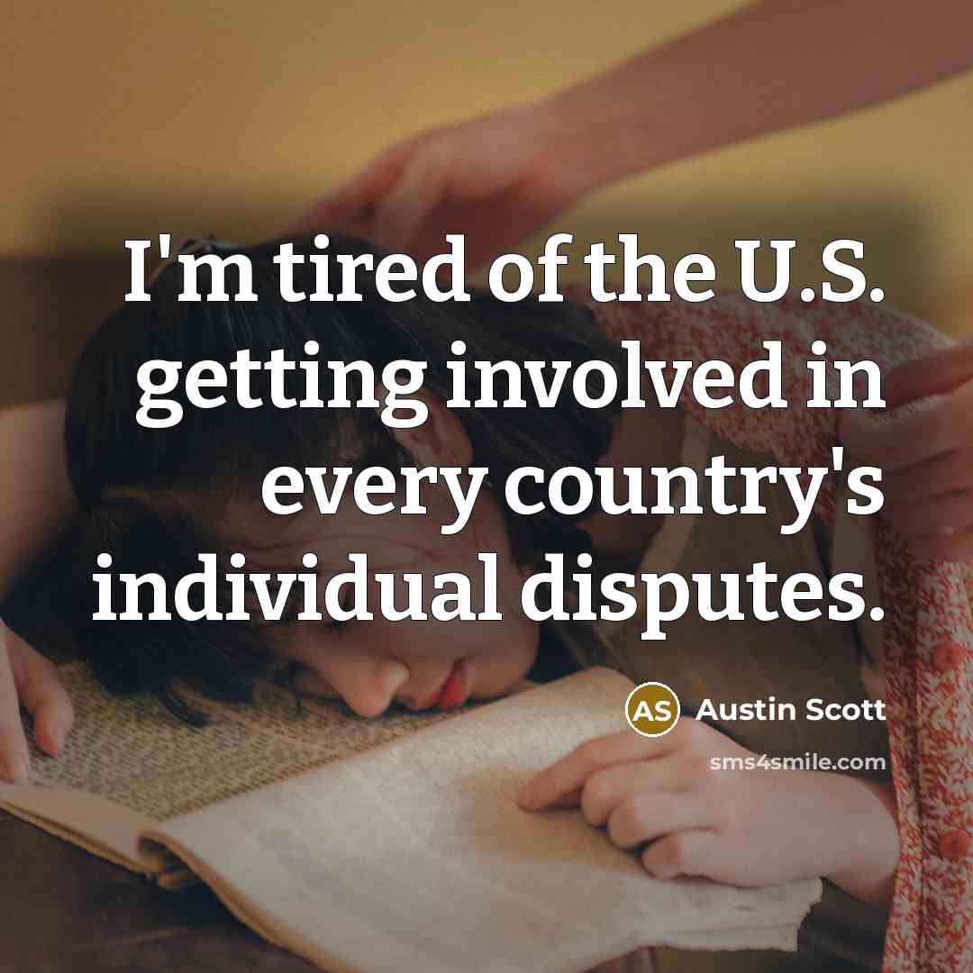 “I'm tired of the U.S. getting involved in every country's…” quote by Austin Scott