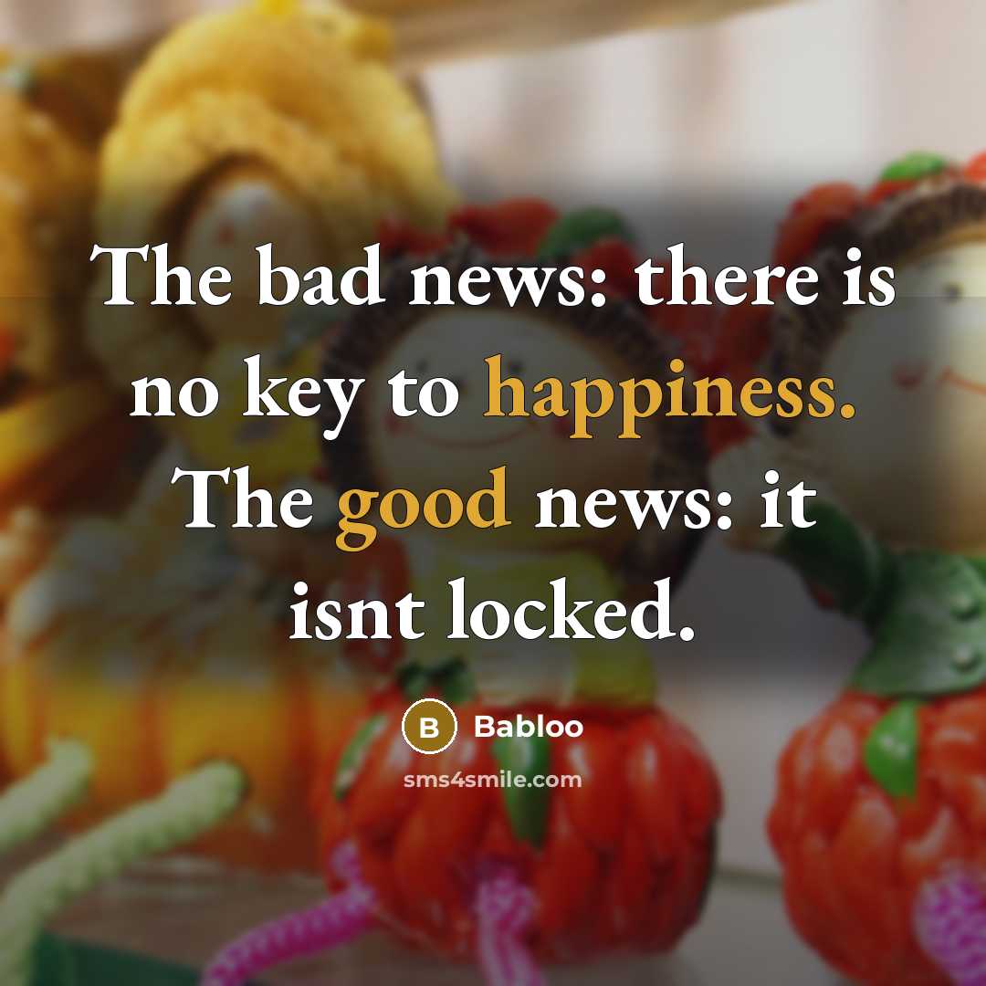 “The bad news: there is no key to happiness. The…” quote by Babloo