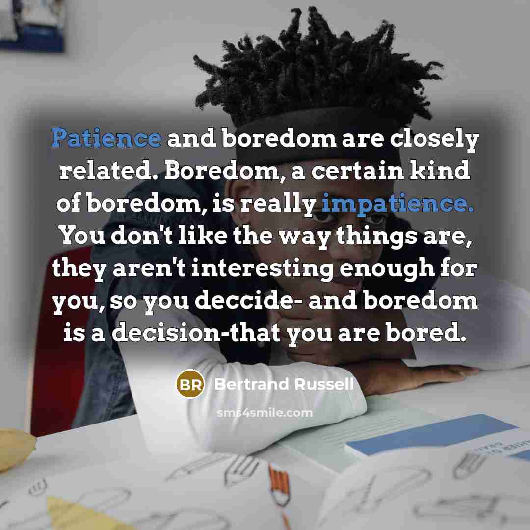 “Patience and boredom are closely related. Boredom, a certain kind…” quote by Bertrand Russell