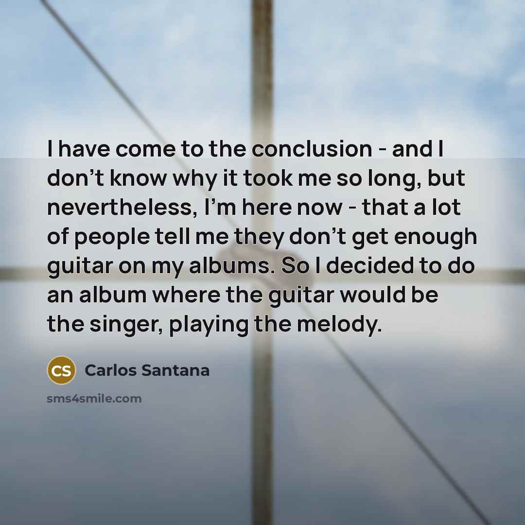 “I have come to the conclusion - and I don't…” quote by Carlos Santana