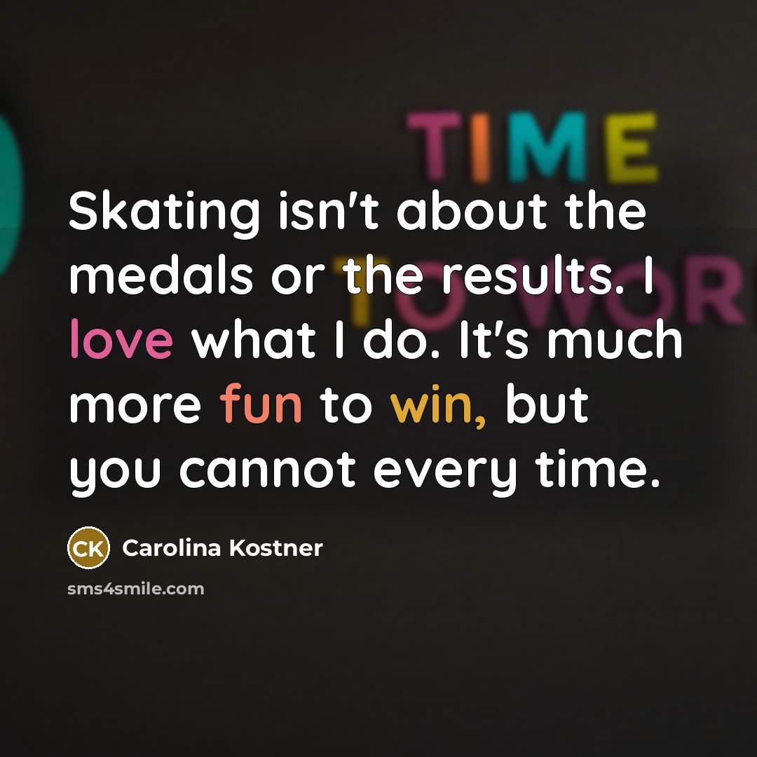 “Skating isn't about the medals or the results. I love…” quote by Carolina Kostner