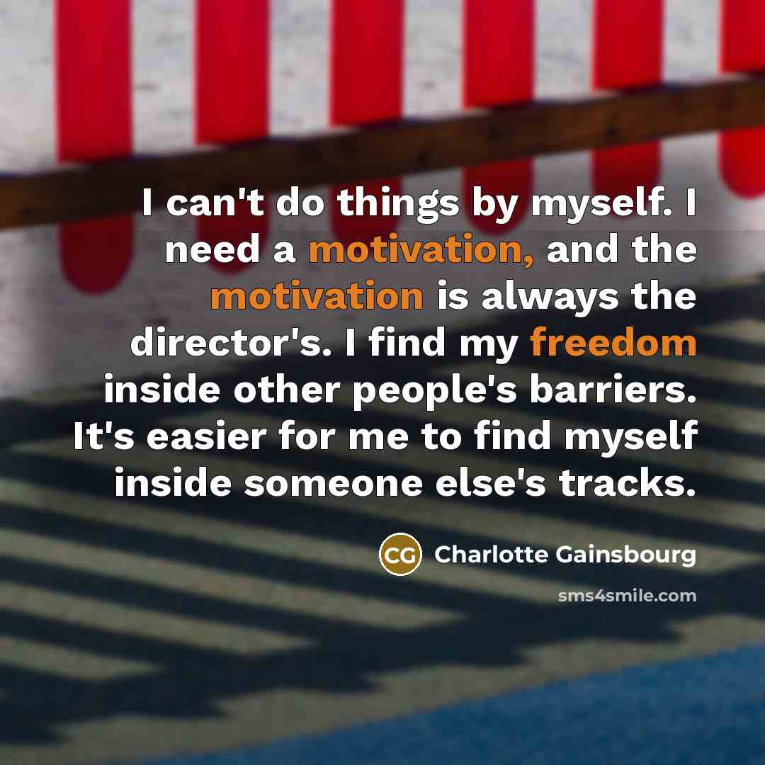 “I can't do things by myself. I need a motivation,…” quote by Charlotte Gainsbourg