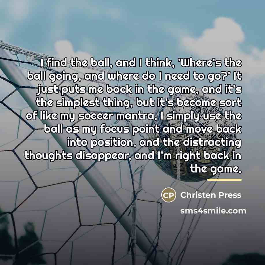 “I find the ball, and I think, 'Where's the ball…” quote by Christen Press