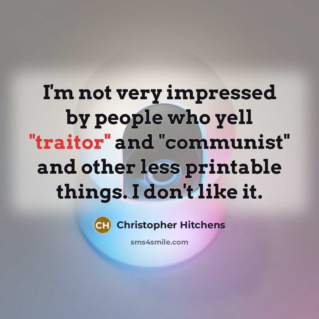 “I'm not very impressed by people who yell "traitor" and…” quote by Christopher Hitchens