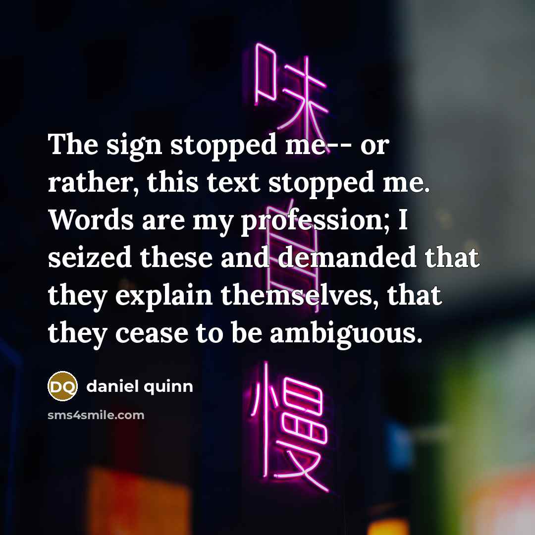 “The sign stopped me-- or rather, this text stopped me.…” quote by Daniel Quinn