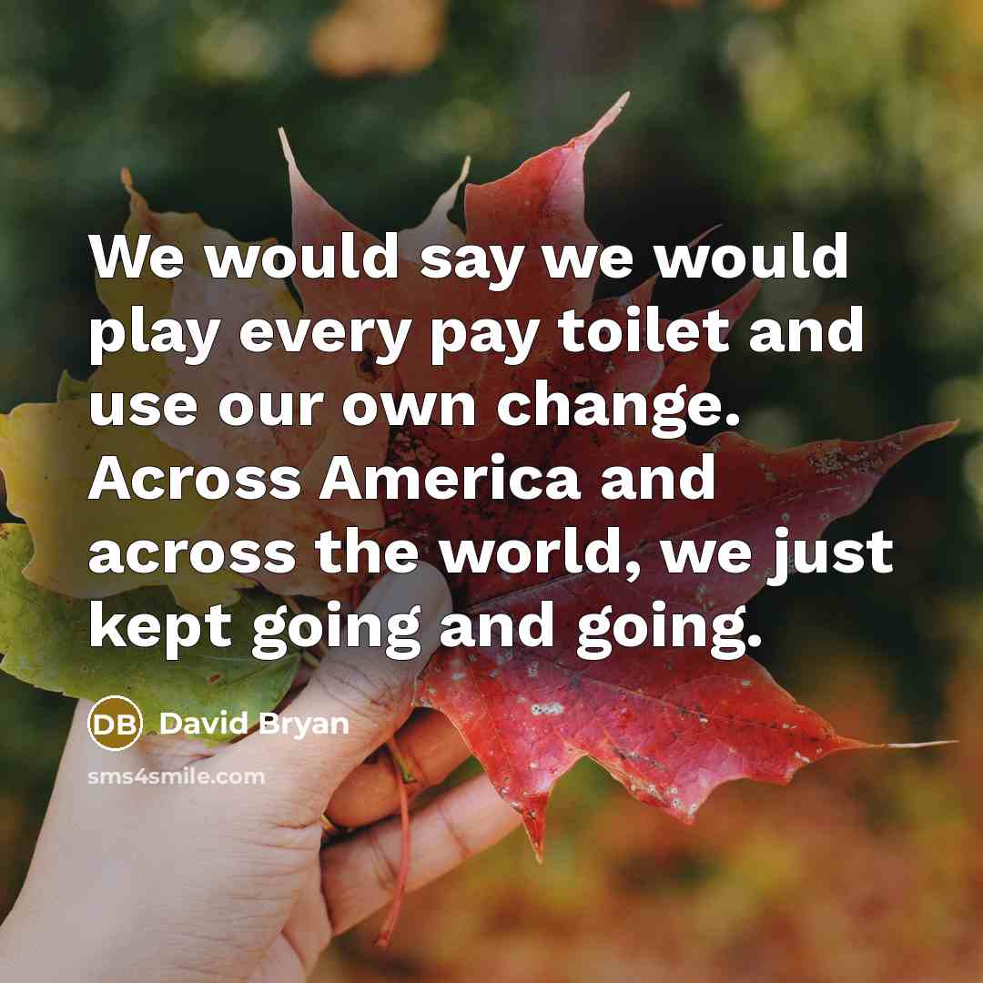“We would say we would play every pay toilet and…” quote by David Bryan