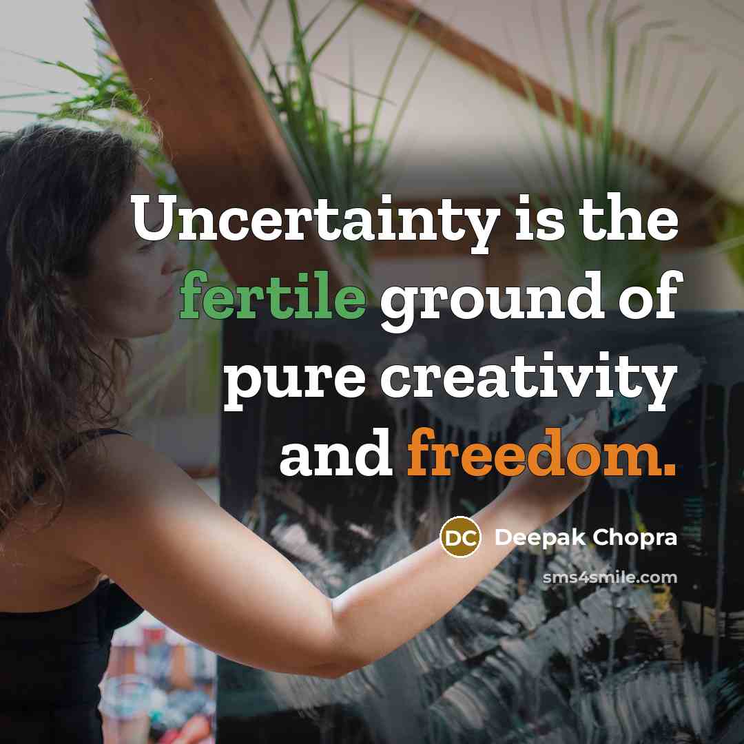 “Uncertainty is the fertile ground of pure creativity and freedom.…” quote by Deepak Chopra