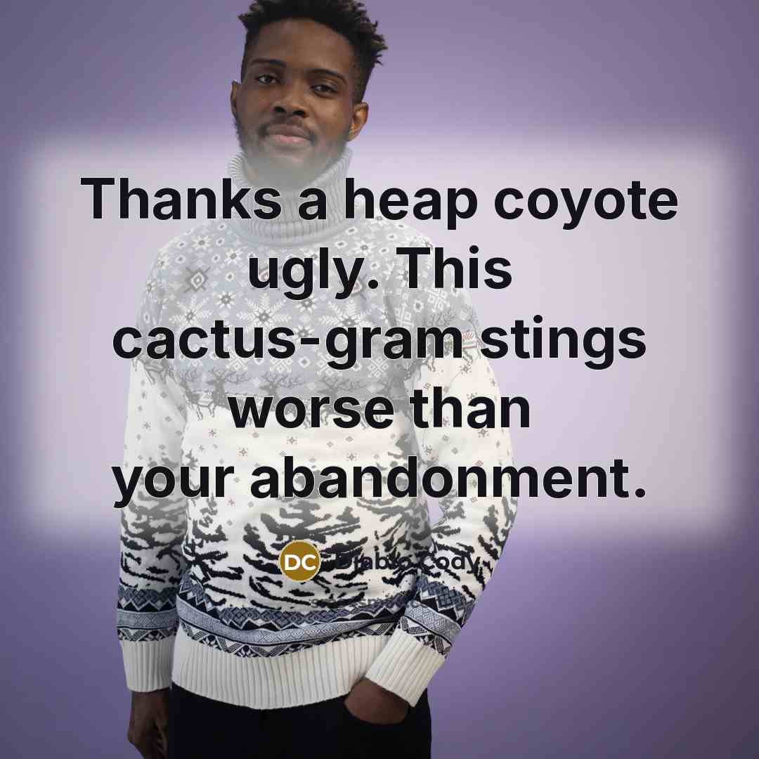“Thanks a heap coyote ugly. This cactus-gram stings worse than…” quote by Diablo Cody