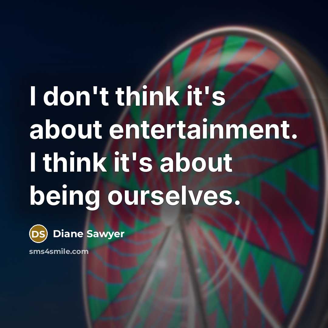 “I don't think it's about entertainment. I think it's about…” quote by Diane Sawyer