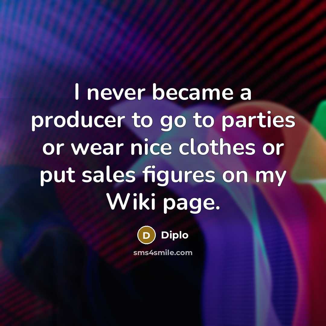 “I never became a producer to go to parties or…” quote by Diplo