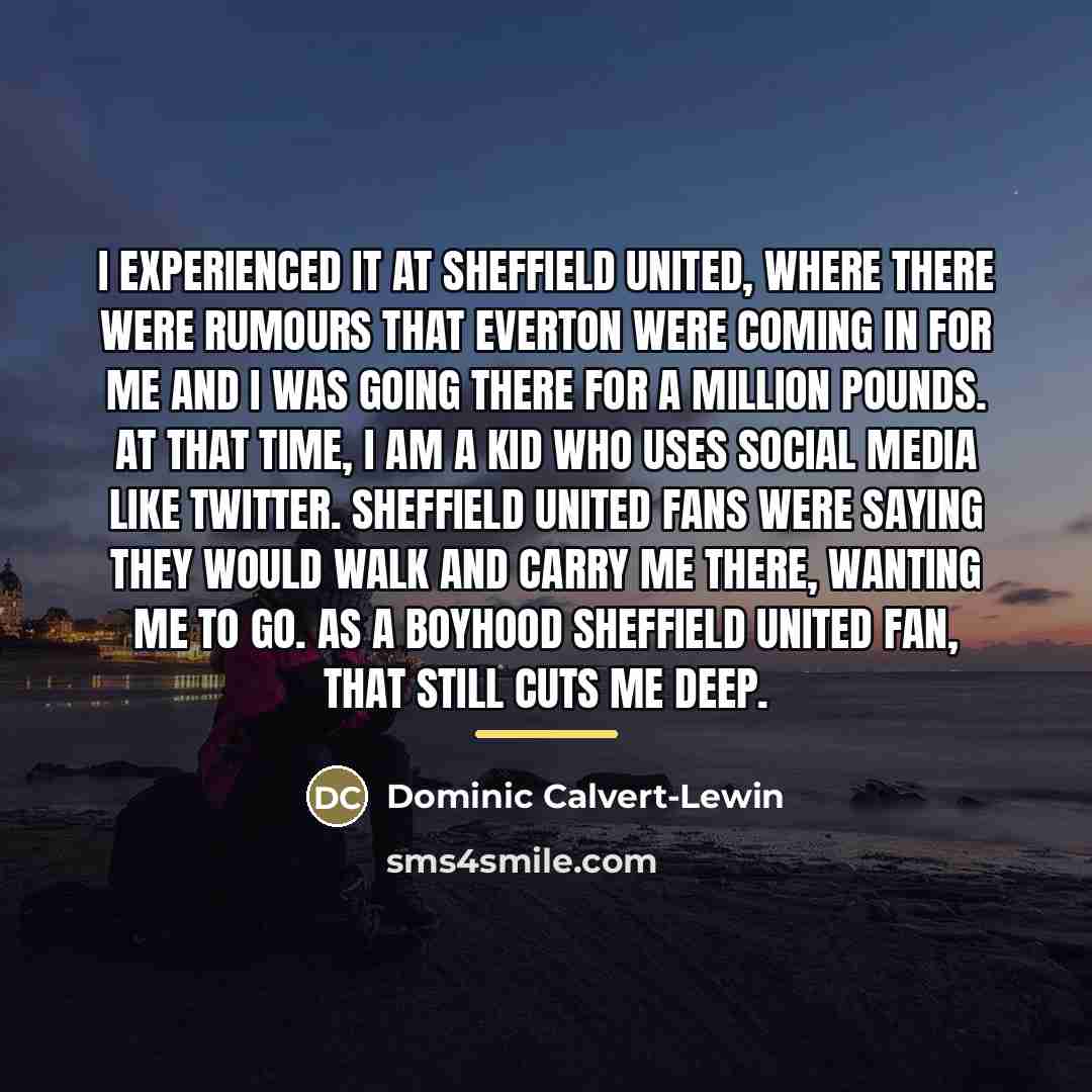 “I experienced it at Sheffield United, where there were rumours…” quote by Dominic Calvert-Lewin