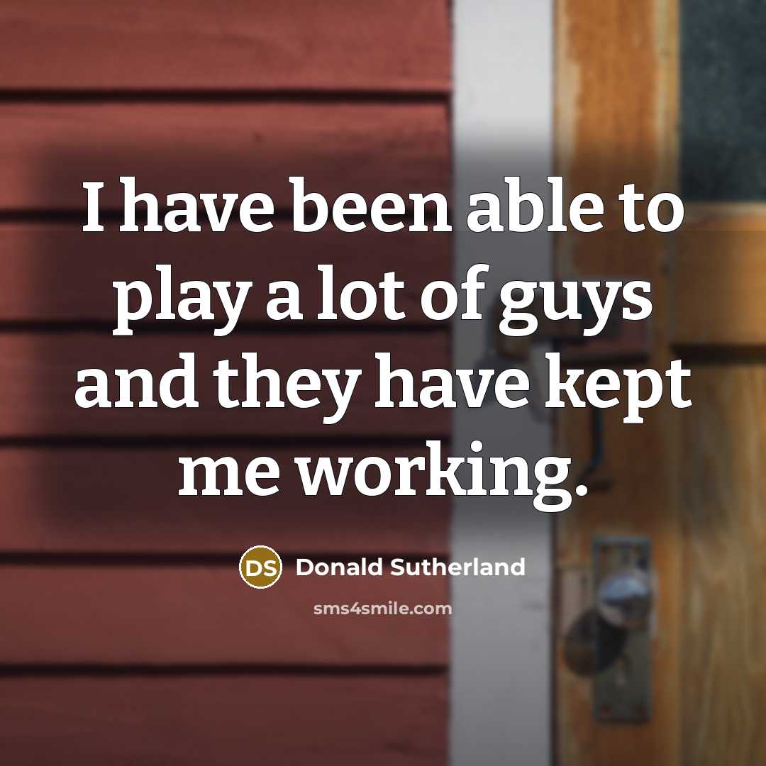 “I have been able to play a lot of guys…” quote by Donald Sutherland
