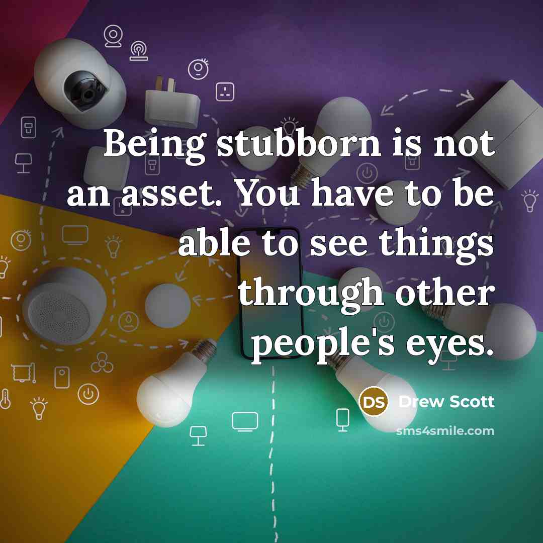 “Being stubborn is not an asset. You have to be…” quote by Drew Scott
