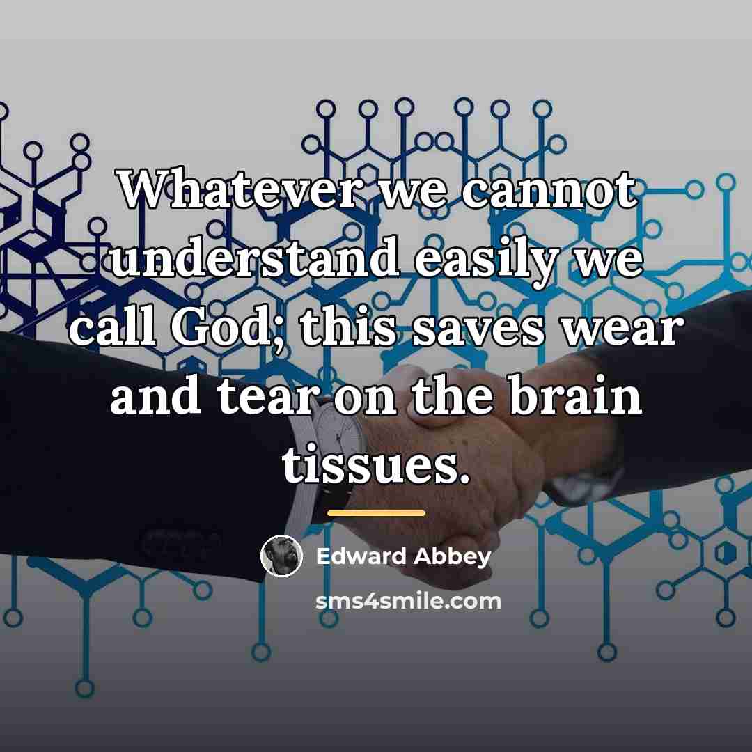 “Whatever we cannot understand easily we call God; this saves…” quote by Edward Abbey