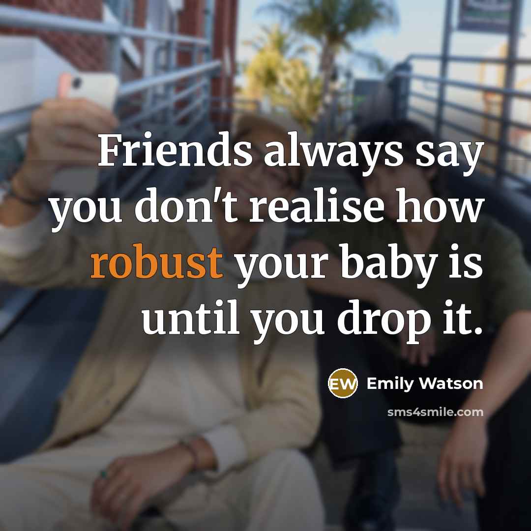 “Friends always say you don't realise how robust your baby…” quote by Emily Watson
