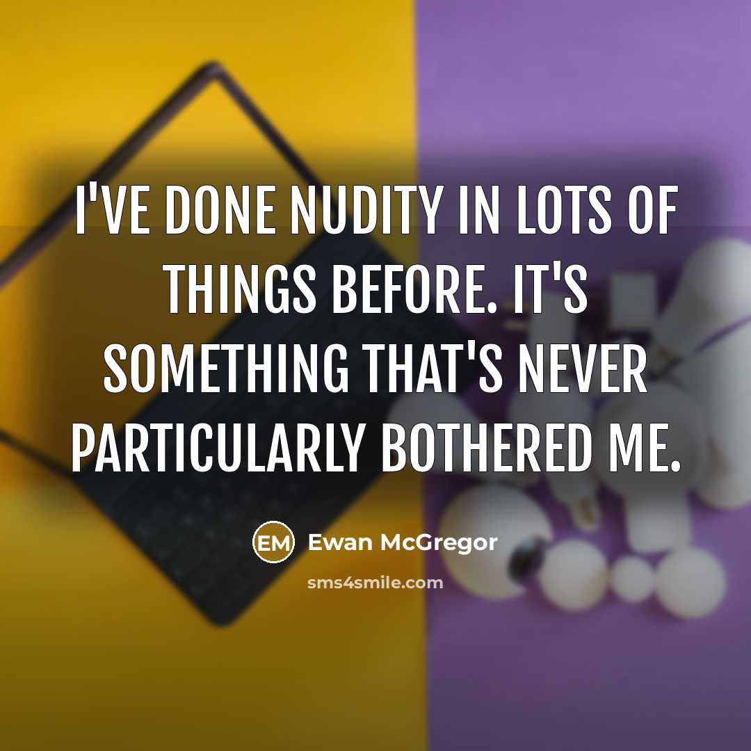 “I've done nudity in lots of things before. It's something…” quote by Ewan McGregor