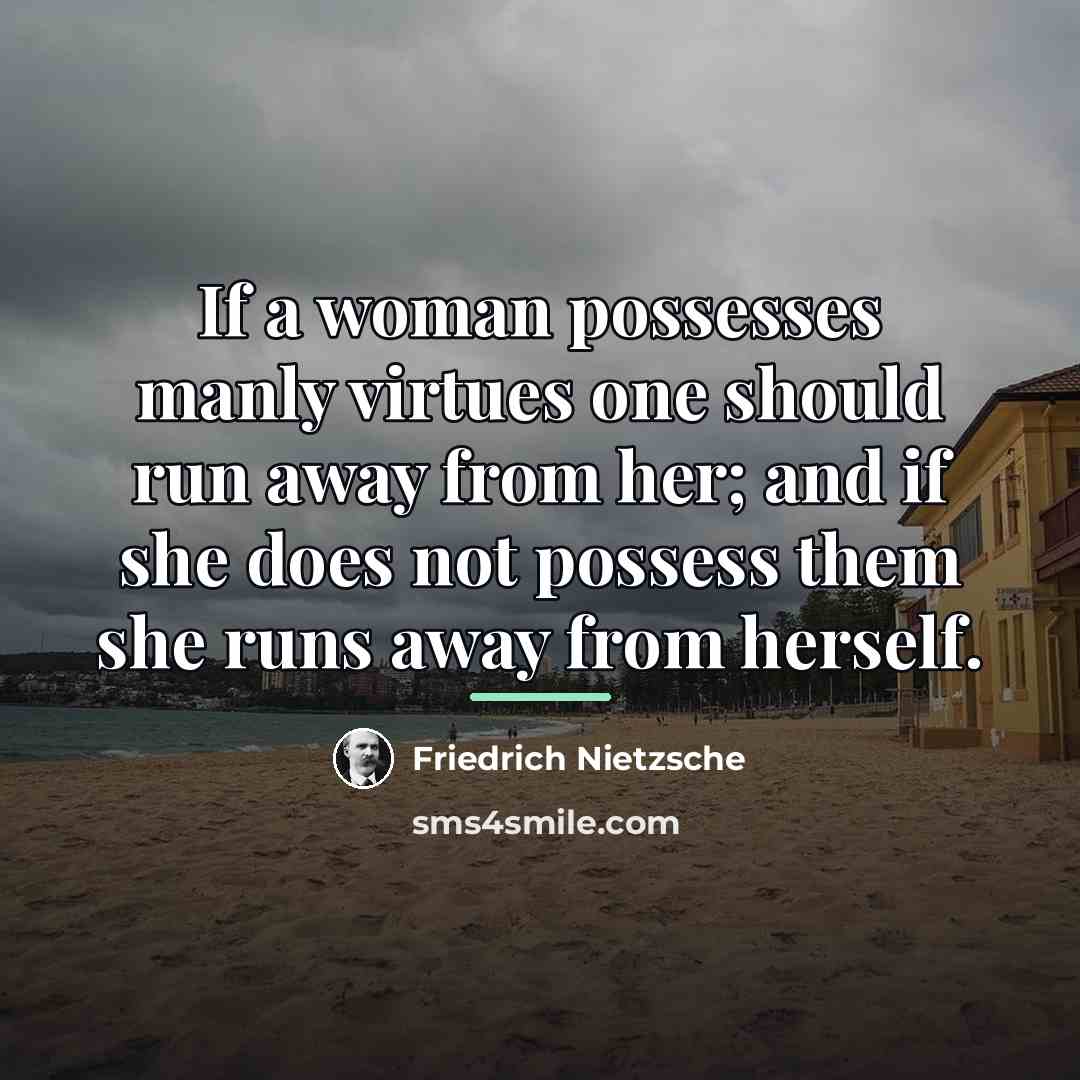 “If a woman possesses manly virtues one should run away…” quote by Friedrich Nietzsche