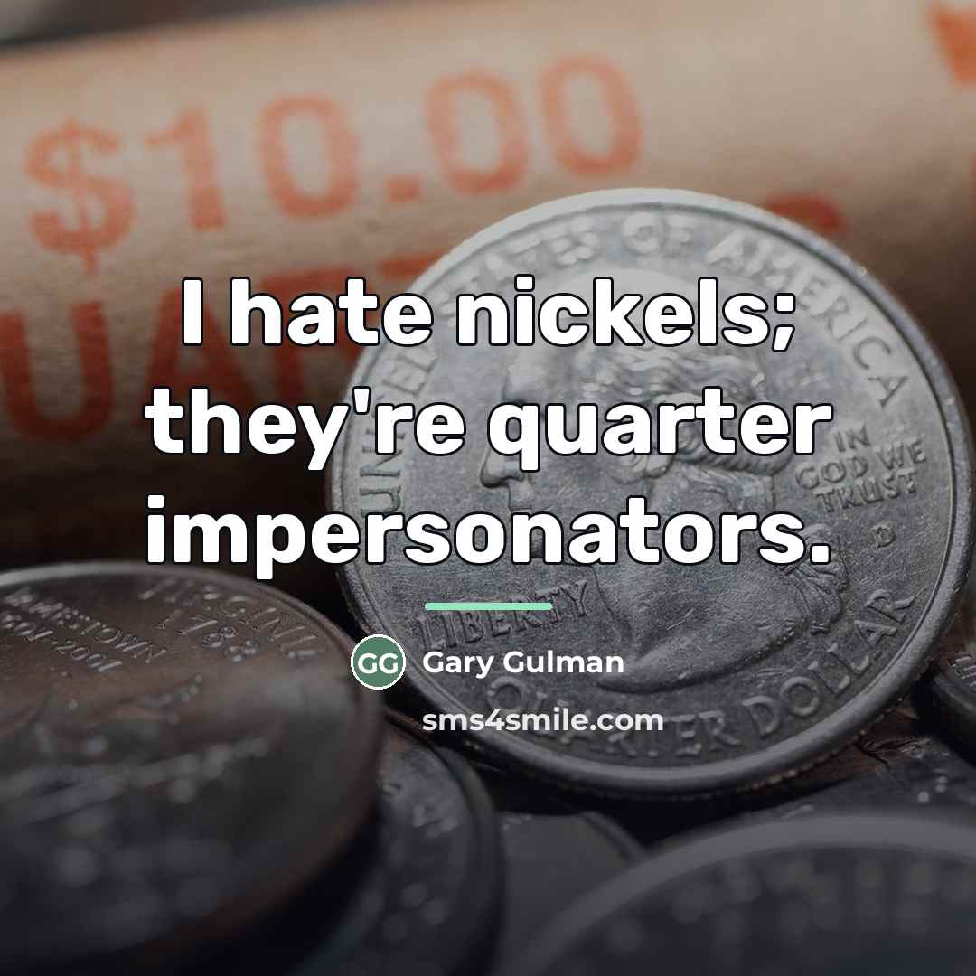 “I hate nickels; they're quarter impersonators.…” quote by Gary Gulman