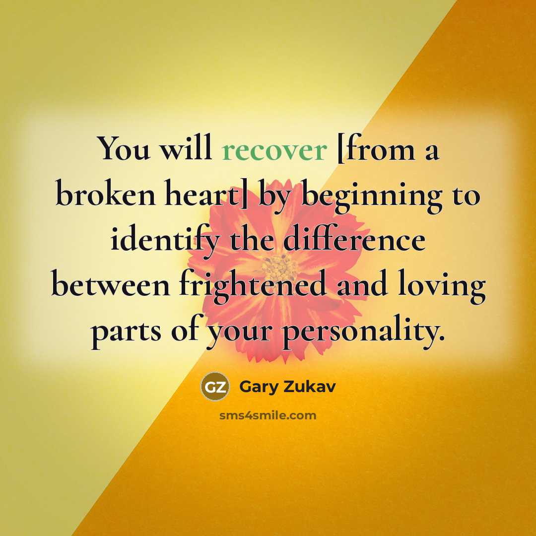 “You will recover [from a broken heart] by beginning to…” quote by Gary Zukav
