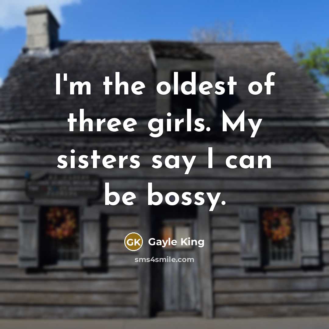 “I'm the oldest of three girls. My sisters say I…” quote by Gayle King