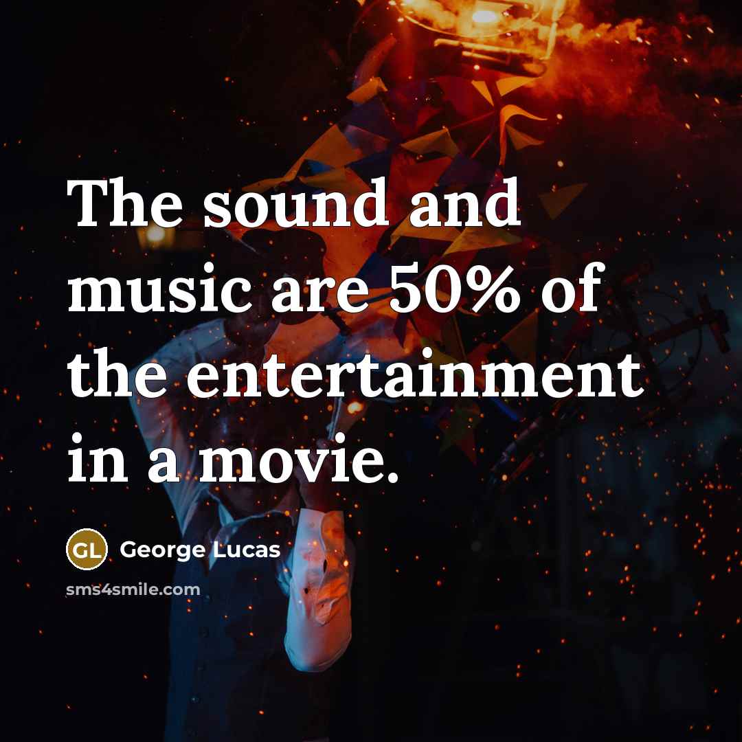 “The sound and music are 50% of the entertainment in…” quote by George Lucas