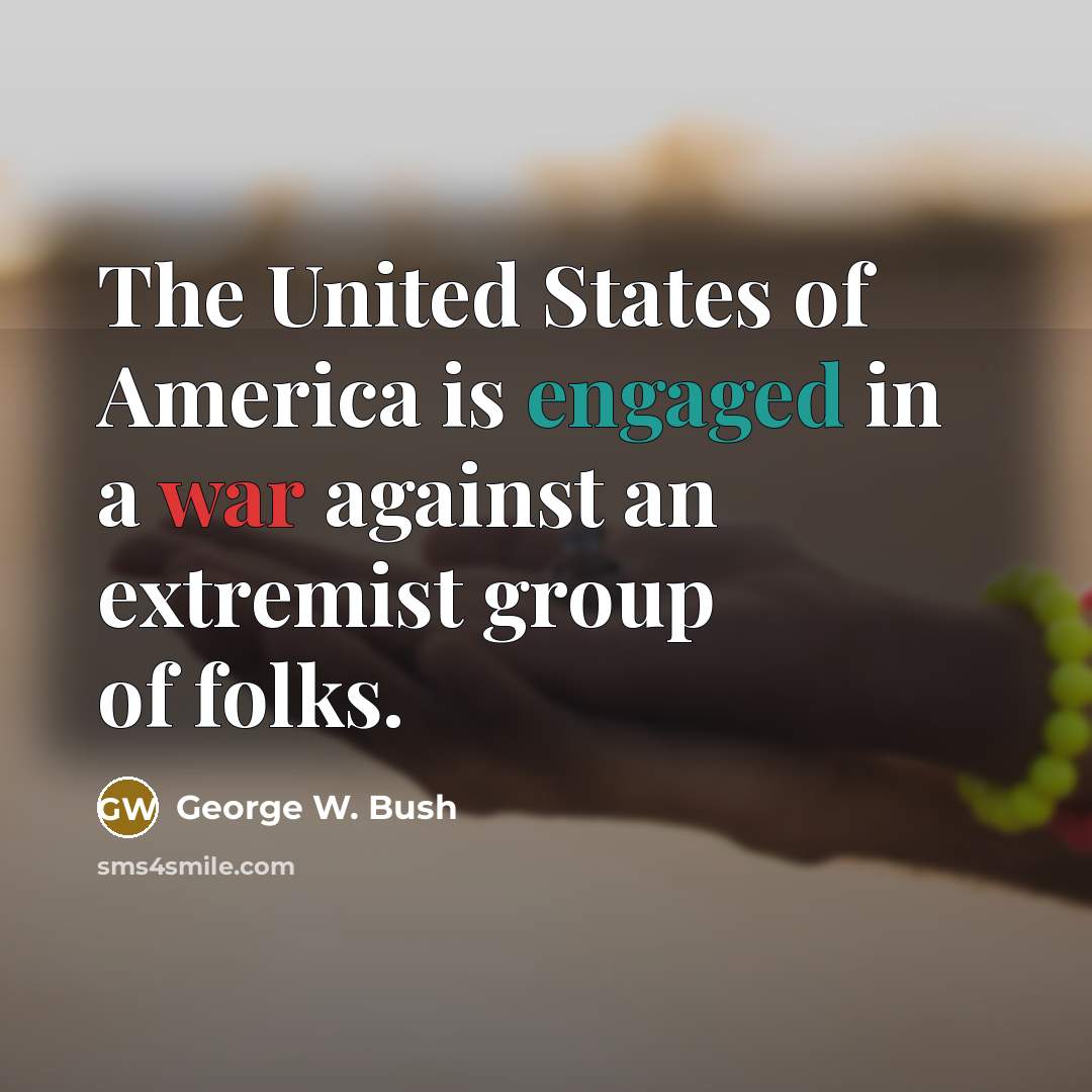 “The United States of America is engaged in a war…” quote by George W. Bush