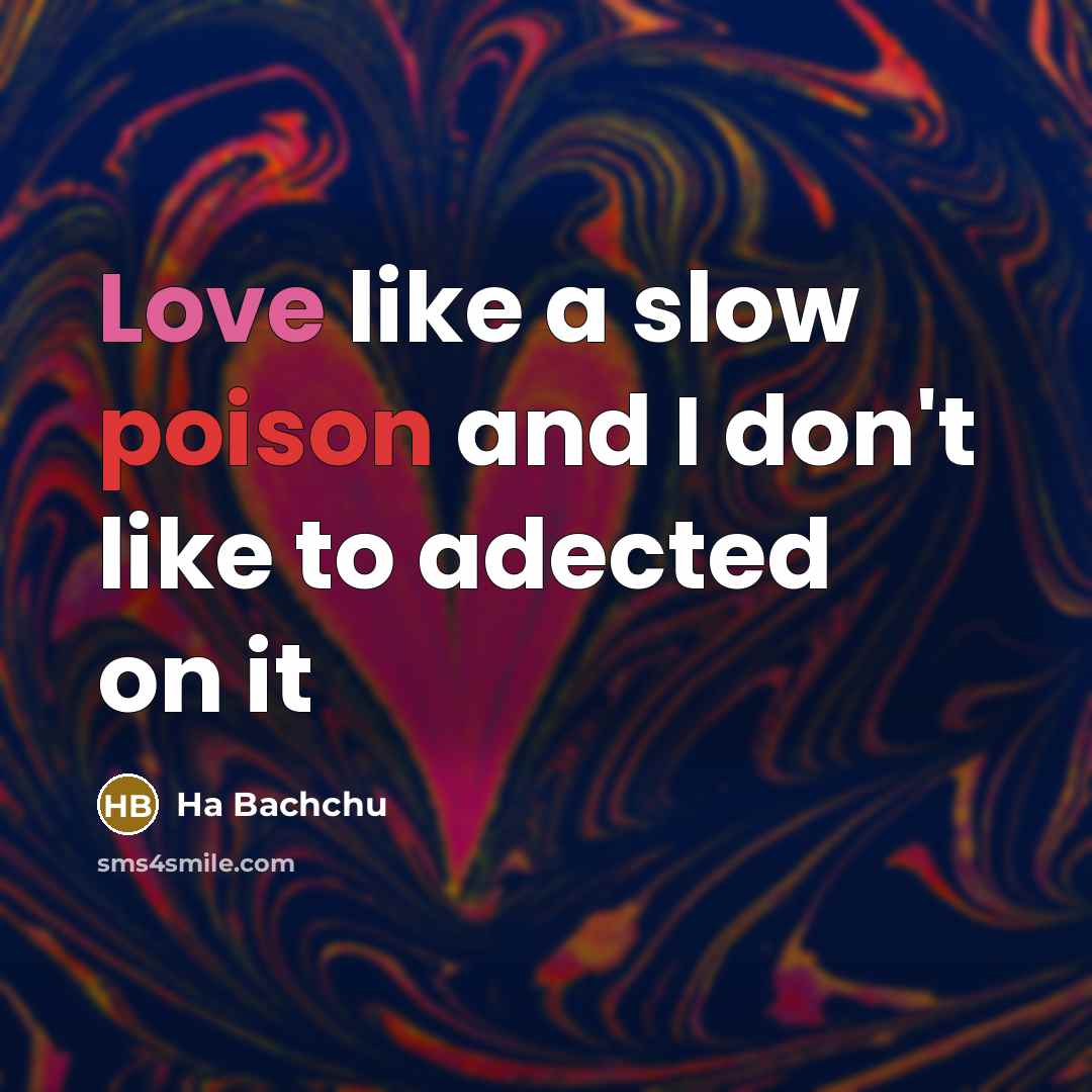 “Love like a slow poison and I don't like to adected on it” quote by Ha Bachchu