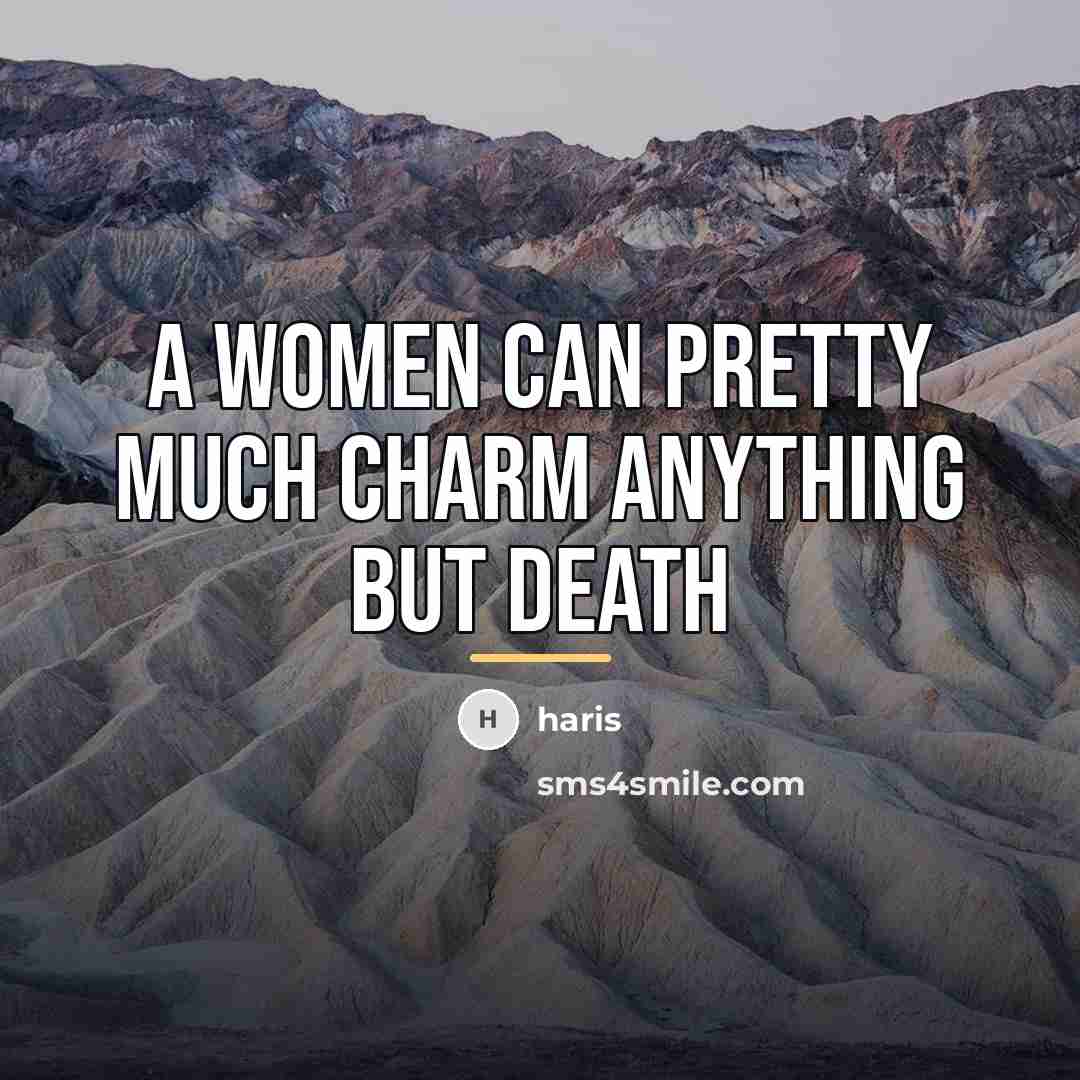 “A women can pretty much charm anything but death…” quote by Haris
